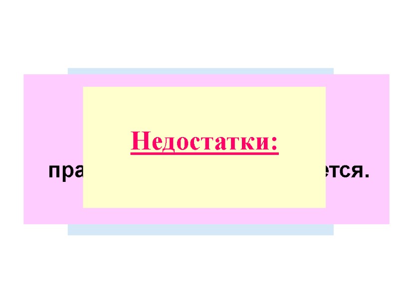 Достоинства:    Область  применения:  практически не применяется.   Недостатки: